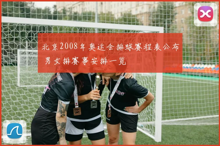 北京2008年奥运会排球赛程表公布 男女排赛事安排一览