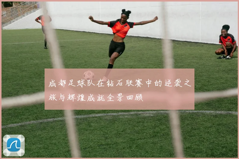成都足球队在钻石联赛中的逆袭之旅与辉煌成就全景回顾